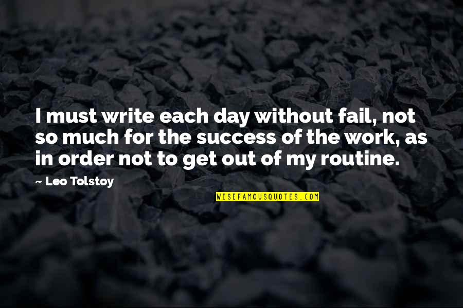 Get Out Of Routine Quotes By Leo Tolstoy: I must write each day without fail, not Get Out Of Routine Quotes By Leo Tolstoy: I must write each day without fail, not