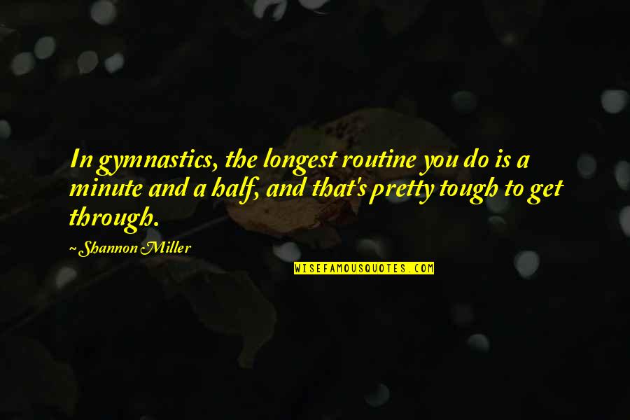 Get Out Of Routine Quotes By Shannon Miller: In gymnastics, the longest routine you do is