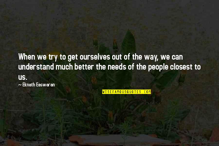 Get Out Of The Way Quotes By Eknath Easwaran: When we try to get ourselves out of Get Out Of The Way Quotes By Eknath Easwaran: When we try to get ourselves out of