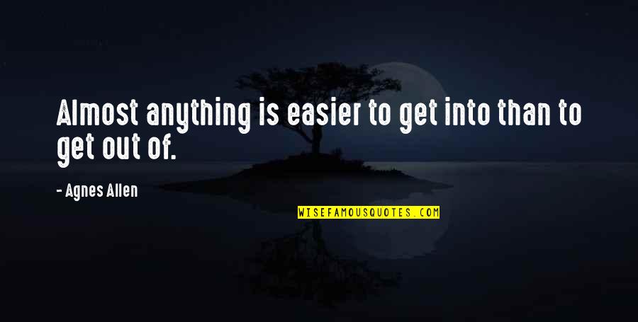 Get Out Of Work Quotes By Agnes Allen: Almost anything is easier to get into than