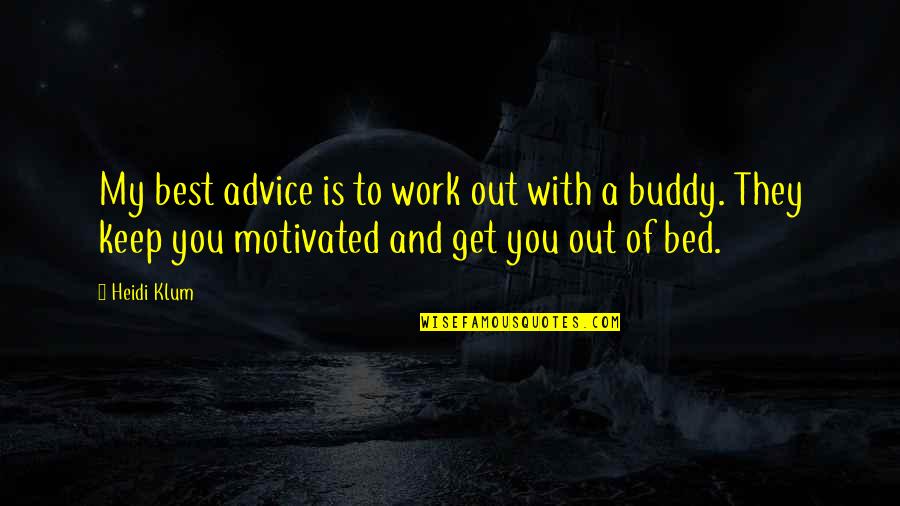 Get Out Of Work Quotes By Heidi Klum: My best advice is to work out with