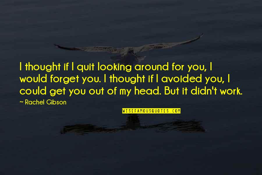 Get Out Of Work Quotes By Rachel Gibson: I thought if I quit looking around for