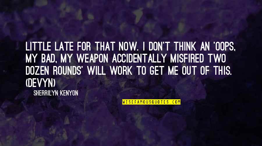 Get Out Of Work Quotes By Sherrilyn Kenyon: Little late for that now. I don't think