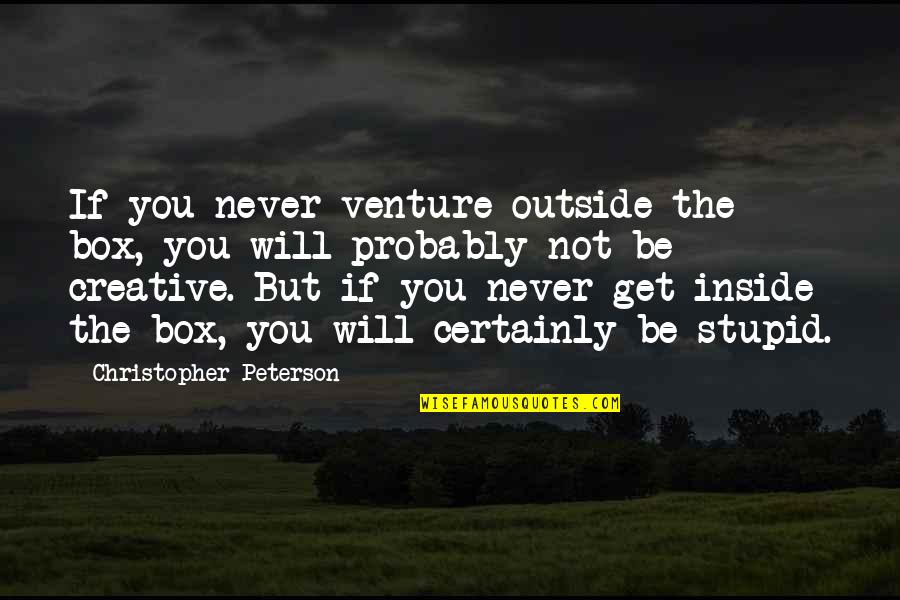 Get Out Of Your Box Quotes By Christopher Peterson: If you never venture outside the box, you