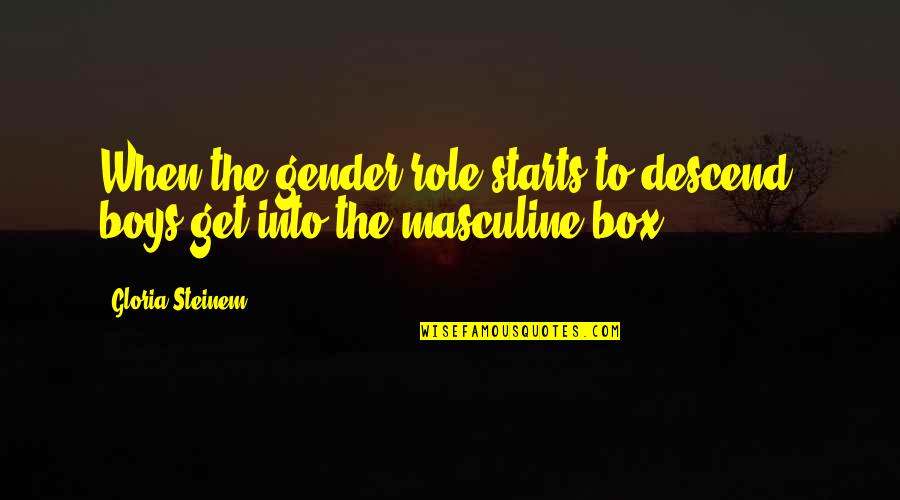 Get Out Of Your Box Quotes By Gloria Steinem: When the gender role starts to descend, boys