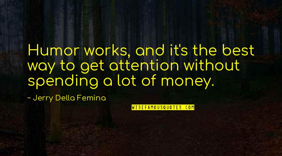 Get Out Of Your Own Way Quotes By Jerry Della Femina: Humor works, and it's the best way to Get Out Of Your Own Way Quotes By Jerry Della Femina: Humor works, and it's the best way to
