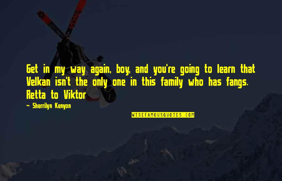 Get Out Of Your Own Way Quotes By Sherrilyn Kenyon: Get in my way again, boy, and you're Get Out Of Your Own Way Quotes By Sherrilyn Kenyon: Get in my way again, boy, and you're