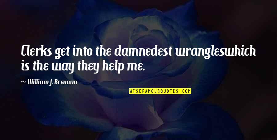 Get Out Of Your Own Way Quotes By William J. Brennan: Clerks get into the damnedest wrangleswhich is the Get Out Of Your Own Way Quotes By William J. Brennan: Clerks get into the damnedest wrangleswhich is the