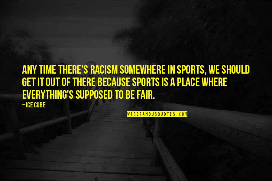 Get Out Racism Quotes By Ice Cube: Any time there's racism somewhere in sports, we