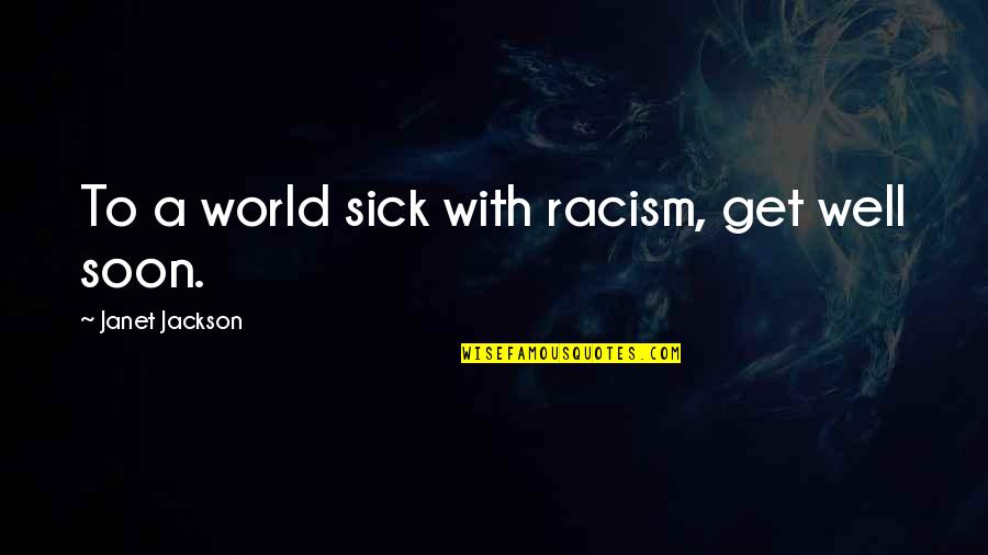 Get Out Racism Quotes By Janet Jackson: To a world sick with racism, get well
