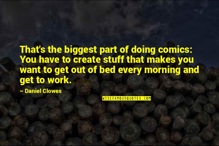 Get Out The Bed Quotes By Daniel Clowes: That's the biggest part of doing comics: You