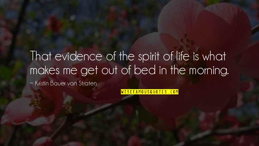 Get Out The Bed Quotes By Kristin Bauer Van Straten: That evidence of the spirit of life is