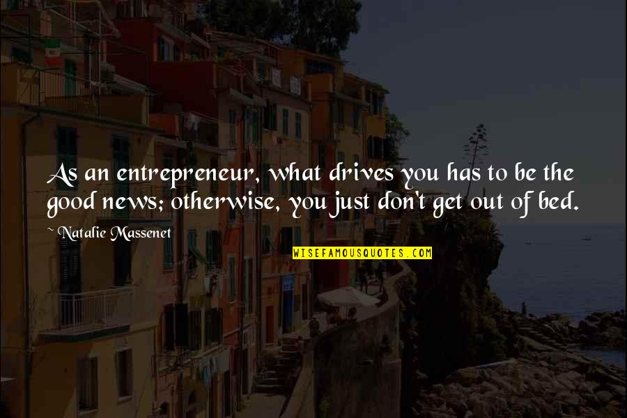 Get Out The Bed Quotes By Natalie Massenet: As an entrepreneur, what drives you has to