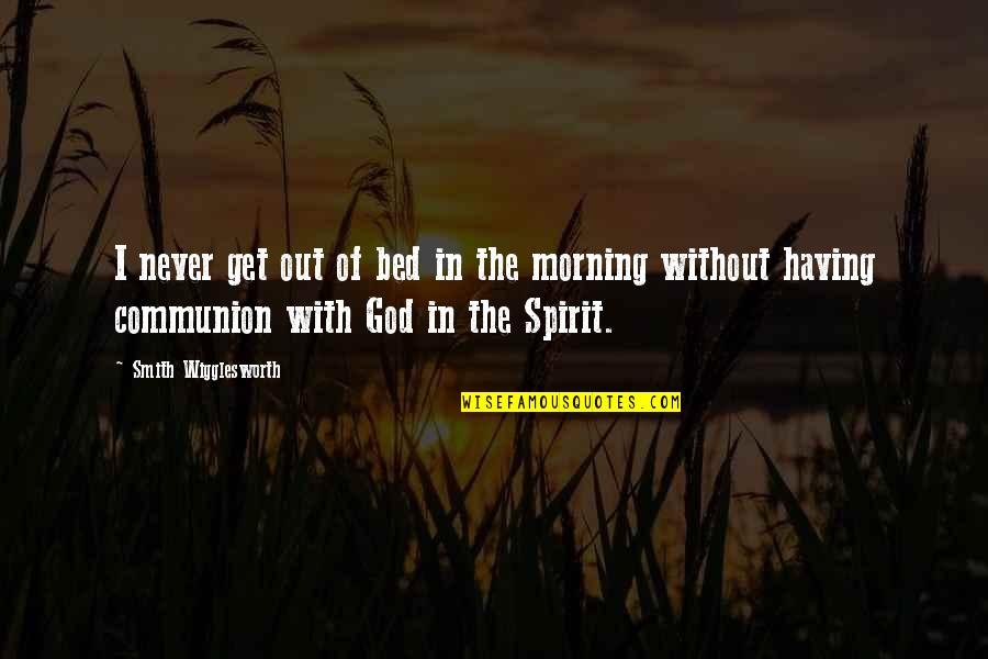 Get Out The Bed Quotes By Smith Wigglesworth: I never get out of bed in the