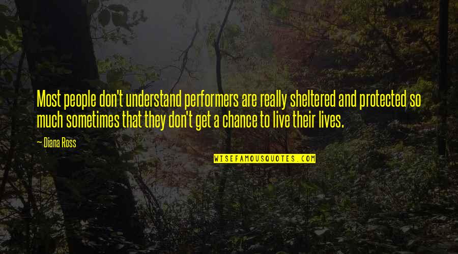 Get Out There And Live Quotes By Diana Ross: Most people don't understand performers are really sheltered