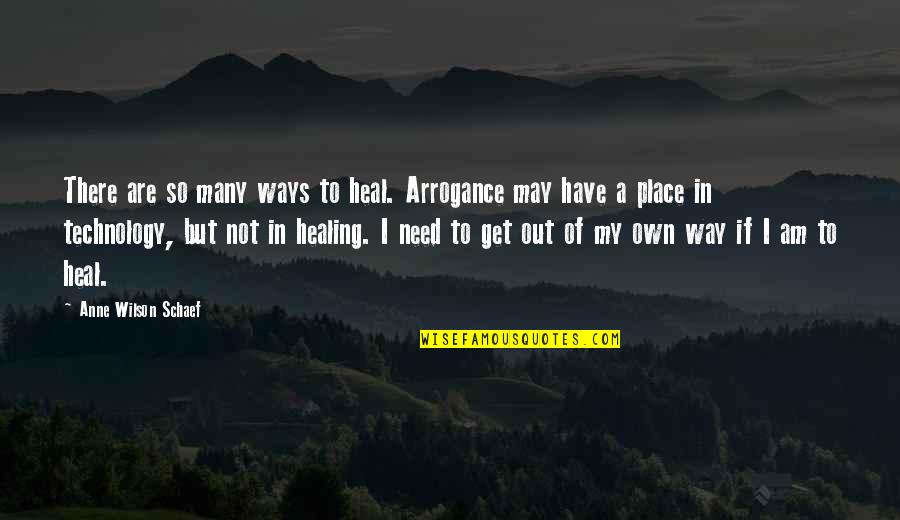 Get Out There Quotes By Anne Wilson Schaef: There are so many ways to heal. Arrogance