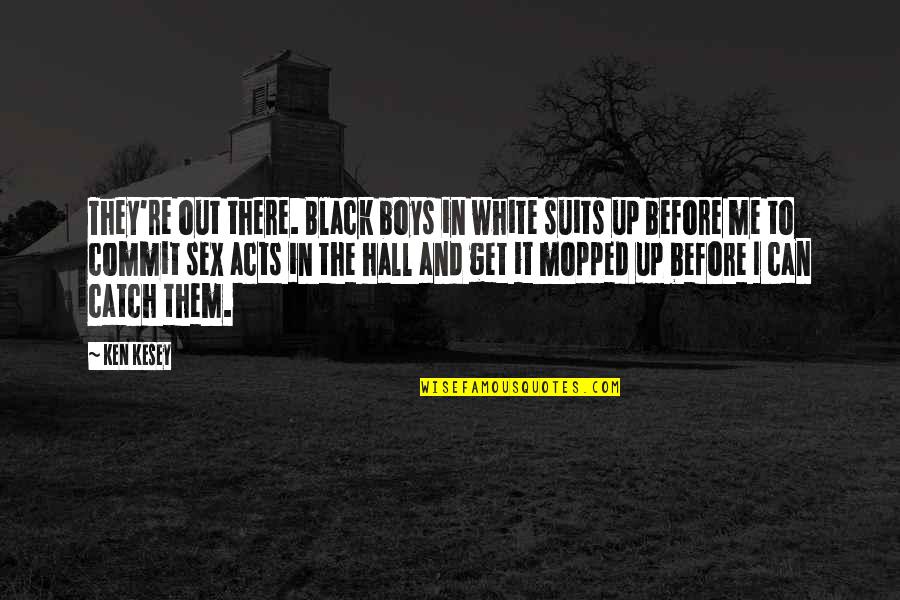 Get Out There Quotes By Ken Kesey: They're out there. Black boys in white suits