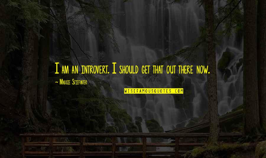 Get Out There Quotes By Maggie Stiefvater: I am an introvert. I should get that
