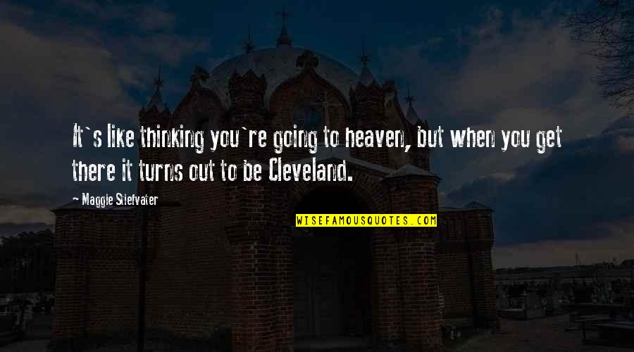 Get Out There Quotes By Maggie Stiefvater: It's like thinking you're going to heaven, but