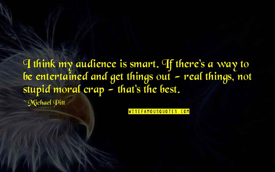 Get Out There Quotes By Michael Pitt: I think my audience is smart. If there's