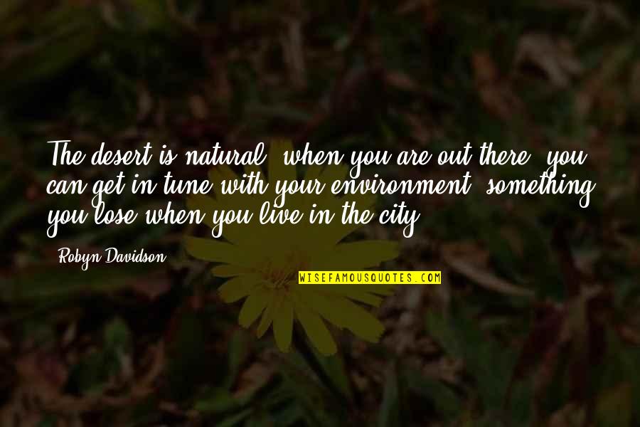 Get Out There Quotes By Robyn Davidson: The desert is natural; when you are out