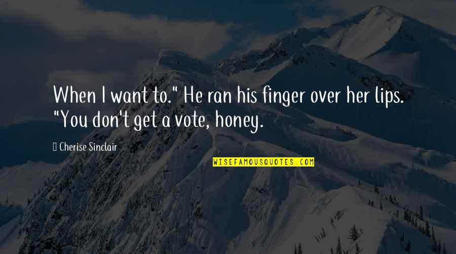 Get Out Vote Quotes By Cherise Sinclair: When I want to." He ran his finger