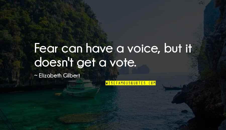 Get Out Vote Quotes By Elizabeth Gilbert: Fear can have a voice, but it doesn't