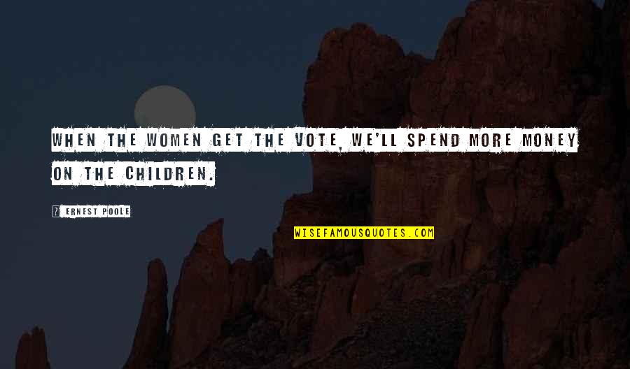 Get Out Vote Quotes By Ernest Poole: When the women get the vote, we'll spend