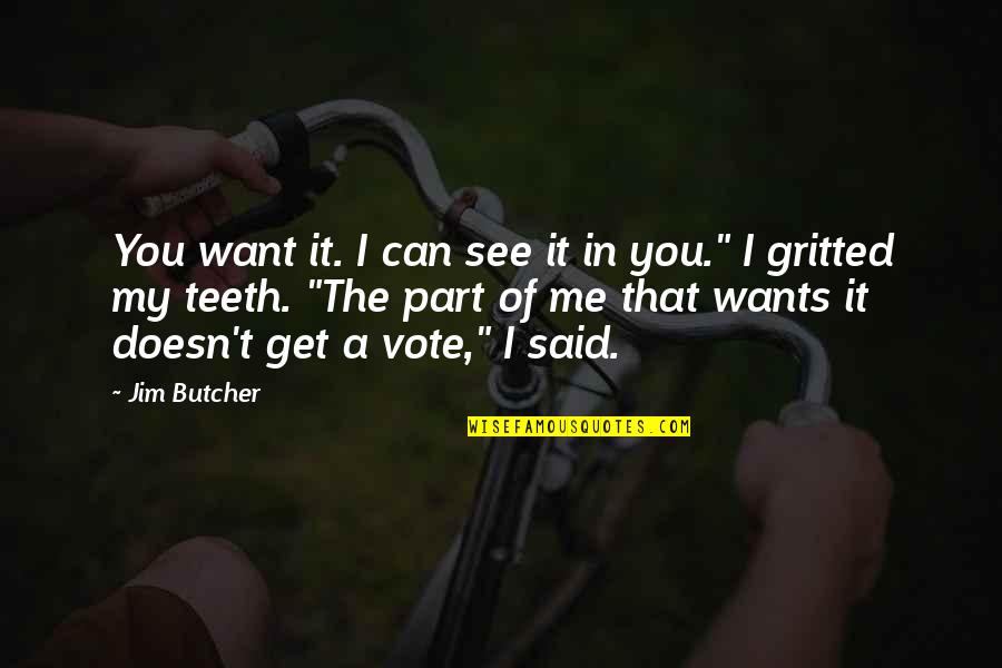 Get Out Vote Quotes By Jim Butcher: You want it. I can see it in