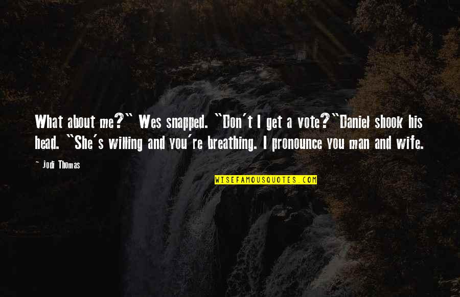 Get Out Vote Quotes By Jodi Thomas: What about me?" Wes snapped. "Don't I get