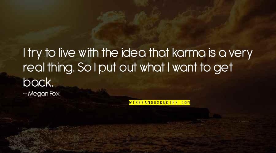 Get Out What You Put In Quotes By Megan Fox: I try to live with the idea that