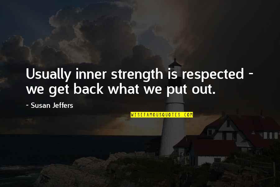 Get Out What You Put In Quotes By Susan Jeffers: Usually inner strength is respected - we get