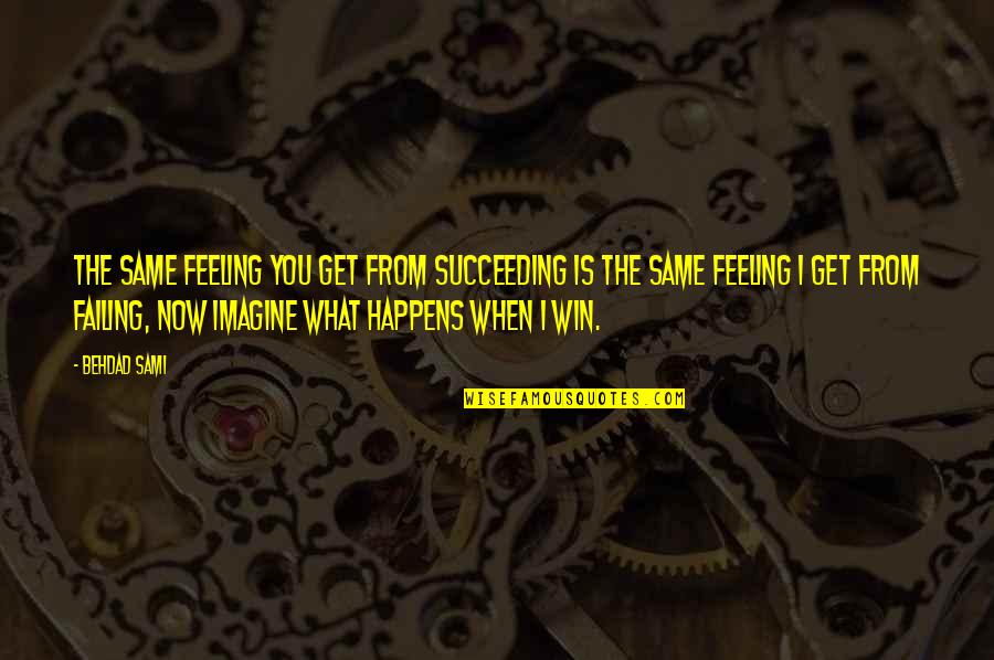 Get Out Your Feelings Quotes By Behdad Sami: The same feeling you get from succeeding is