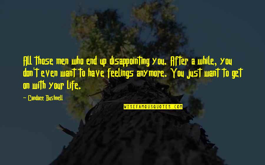 Get Out Your Feelings Quotes By Candace Bushnell: All those men who end up disappointing you. Get Out Your Feelings Quotes By Candace Bushnell: All those men who end up disappointing you.