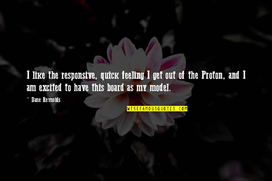 Get Out Your Feelings Quotes By Dane Reynolds: I like the responsive, quick feeling I get Get Out Your Feelings Quotes By Dane Reynolds: I like the responsive, quick feeling I get