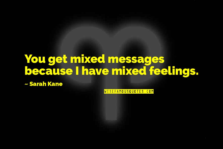 Get Out Your Feelings Quotes By Sarah Kane: You get mixed messages because I have mixed