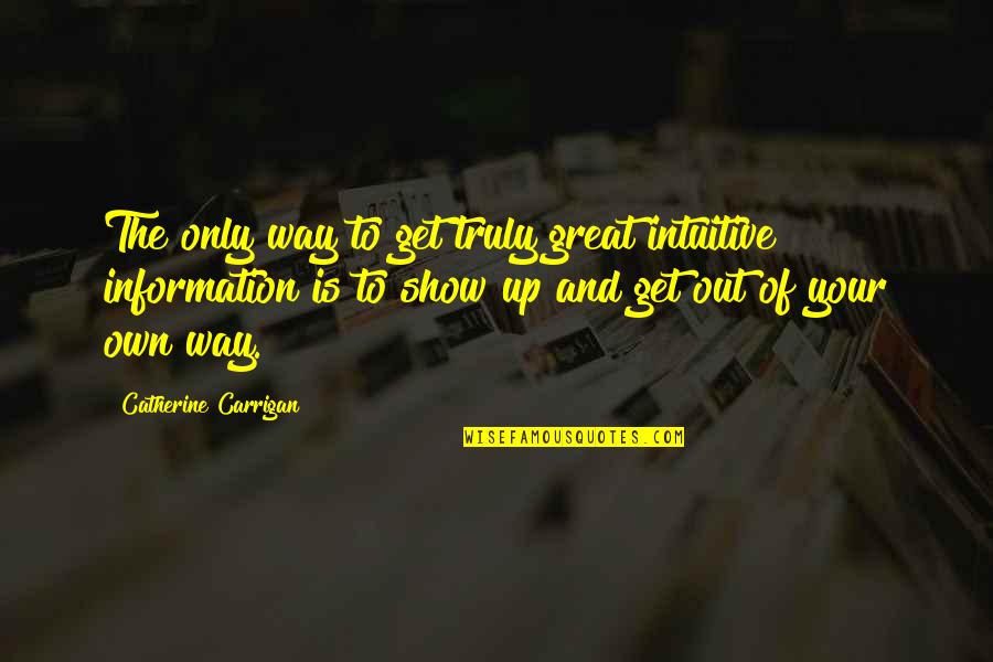Get Out Your Own Way Quotes By Catherine Carrigan: The only way to get truly great intuitive