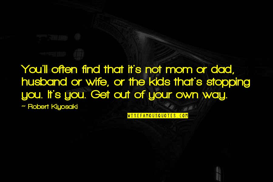 Get Out Your Own Way Quotes By Robert Kiyosaki: You'll often find that it's not mom or
