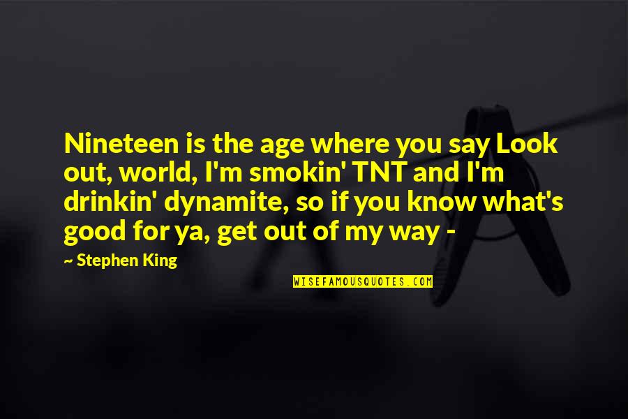 Get Out Your Own Way Quotes By Stephen King: Nineteen is the age where you say Look