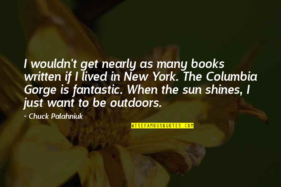 Get Outdoors Quotes By Chuck Palahniuk: I wouldn't get nearly as many books written