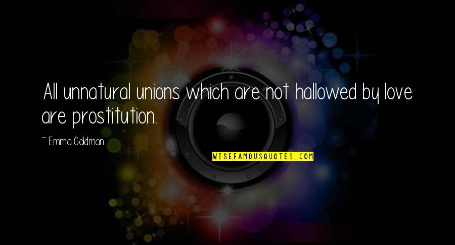Get Outdoors Quotes By Emma Goldman: All unnatural unions which are not hallowed by