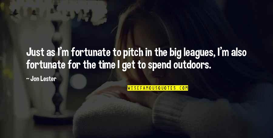 Get Outdoors Quotes By Jon Lester: Just as I'm fortunate to pitch in the