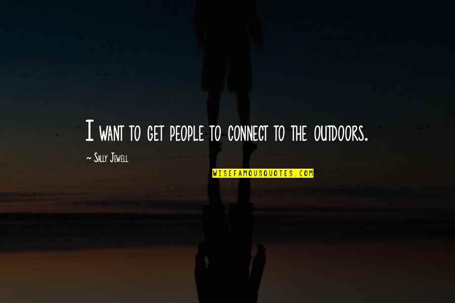 Get Outdoors Quotes By Sally Jewell: I want to get people to connect to