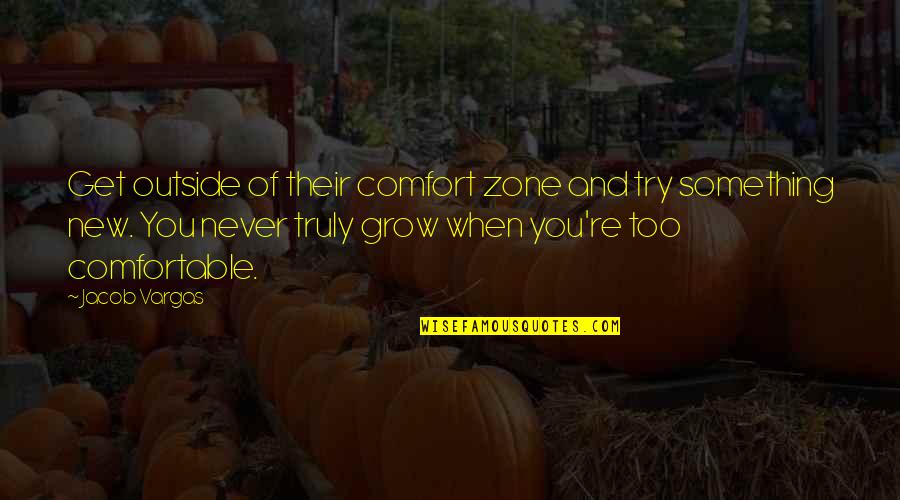 Get Outside Your Comfort Zone Quotes By Jacob Vargas: Get outside of their comfort zone and try