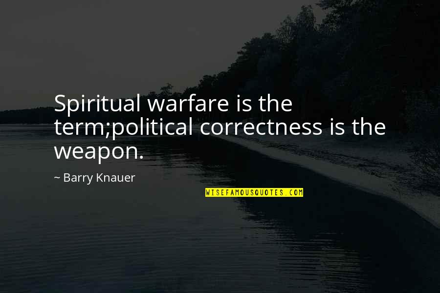 Get Outta My Mind Quotes By Barry Knauer: Spiritual warfare is the term;political correctness is the