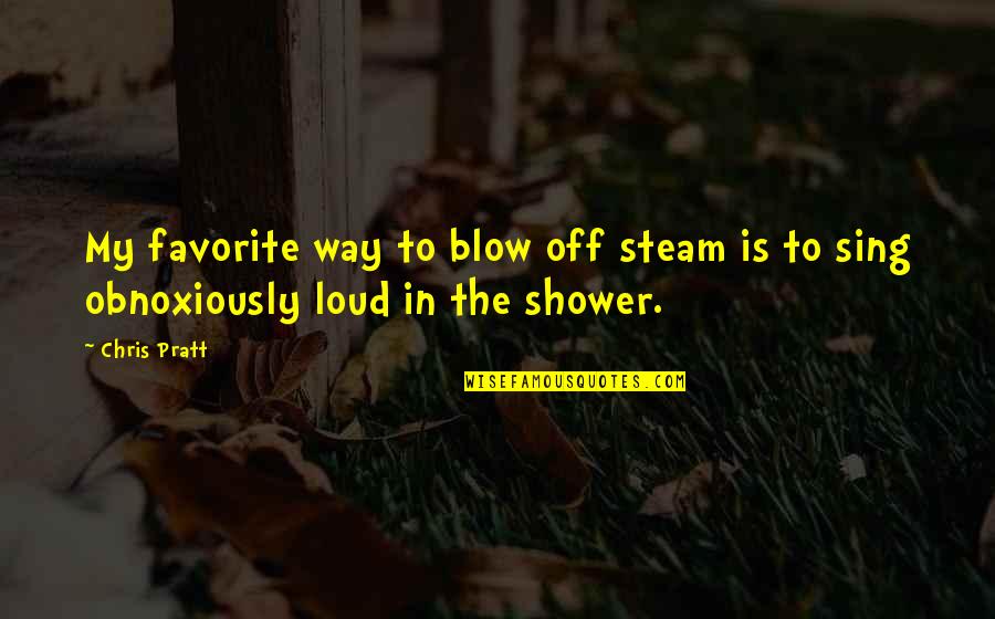 Get Outta My Mind Quotes By Chris Pratt: My favorite way to blow off steam is