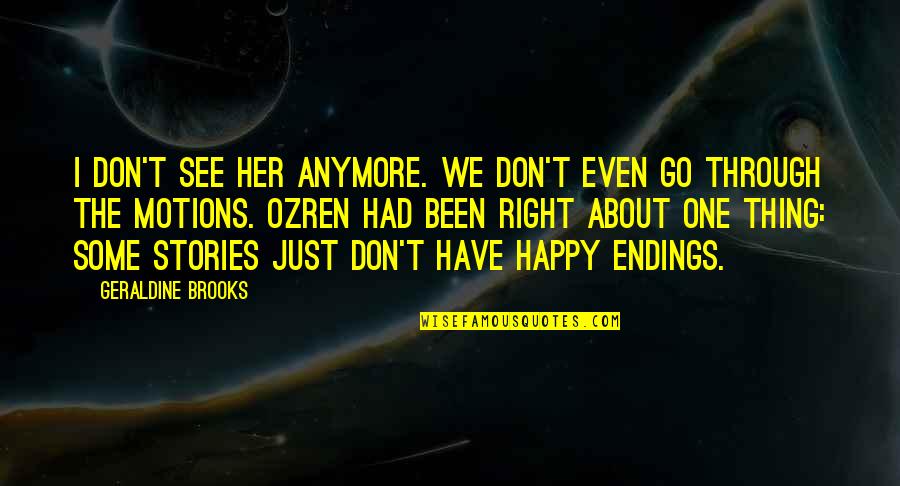 Get Outta My Mind Quotes By Geraldine Brooks: I don't see her anymore. We don't even