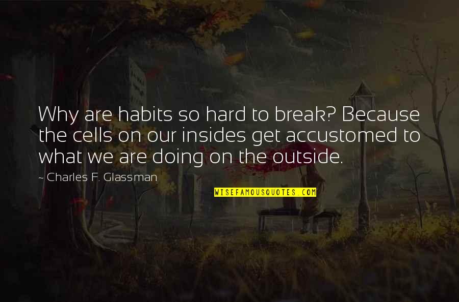 Get Over A Break Up Quotes By Charles F. Glassman: Why are habits so hard to break? Because