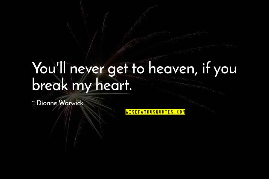 Get Over A Break Up Quotes By Dionne Warwick: You'll never get to heaven, if you break