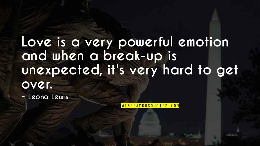Get Over A Break Up Quotes By Leona Lewis: Love is a very powerful emotion and when